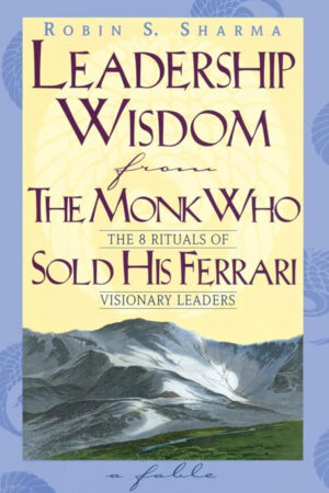 Leadership Wisdom From The Monk Who Sold His Ferrari
